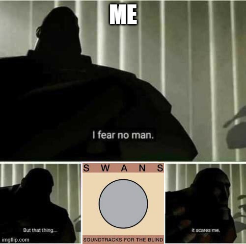 Couldn't get past track 4, it scares me that much. | ME | image tagged in i fear no man | made w/ Imgflip meme maker