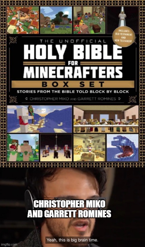 The Holy Bible for Minecrafters | CHRISTOPHER MIKO AND GARRETT ROMINES | image tagged in yeah its big brain time,minecraft,memes,christianity | made w/ Imgflip meme maker