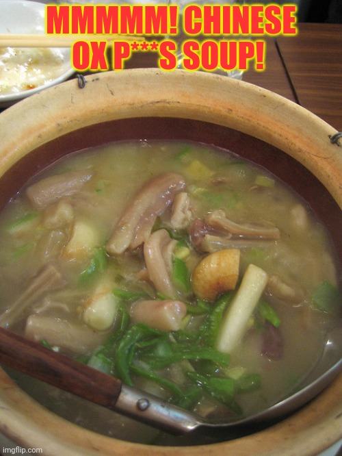 MMMMM! CHINESE OX P***S SOUP! | made w/ Imgflip meme maker