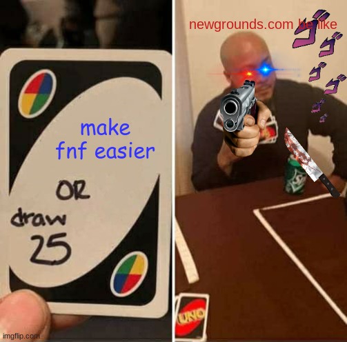 make fnf easy | newgrounds.com be like; make fnf easier | image tagged in memes,uno draw 25 cards | made w/ Imgflip meme maker