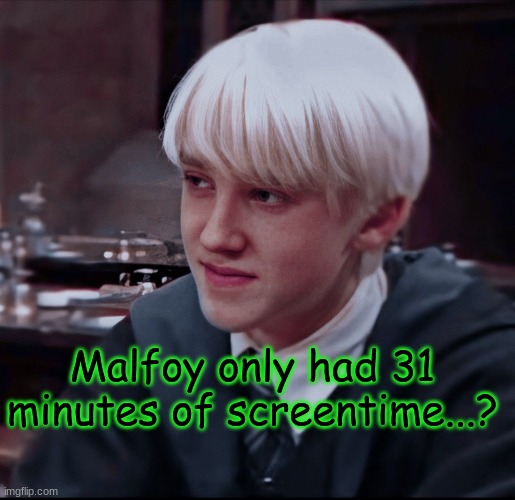 Malfoy only had 31 minutes of screentime...? | made w/ Imgflip meme maker