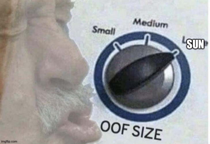 Oof size large | SUN | image tagged in oof size large | made w/ Imgflip meme maker