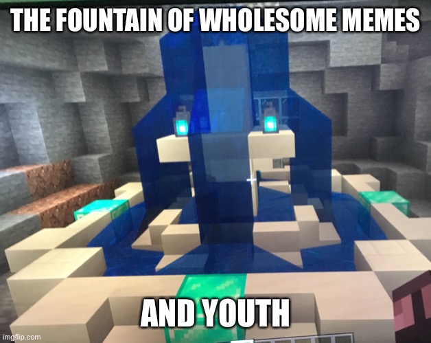 THE FOUNTAIN OF WHOLESOME MEMES; AND YOUTH | made w/ Imgflip meme maker