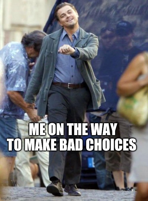 Dicaprio walking | ME ON THE WAY TO MAKE BAD CHOICES | image tagged in dicaprio walking | made w/ Imgflip meme maker