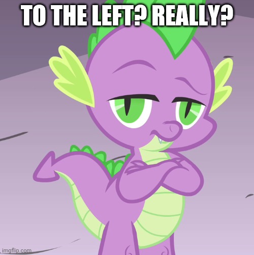 Disappointed Spike (MLP) | TO THE LEFT? REALLY? | image tagged in disappointed spike mlp | made w/ Imgflip meme maker
