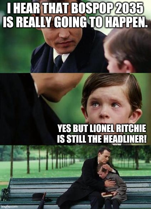 crying-boy-on-a-bench | I HEAR THAT BOSPOP 2035 IS REALLY GOING TO HAPPEN. YES BUT LIONEL RITCHIE IS STILL THE HEADLINER! | image tagged in crying-boy-on-a-bench | made w/ Imgflip meme maker