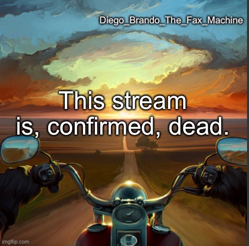 This stream is, confirmed, dead. | image tagged in diego_brando_the_fax_machine | made w/ Imgflip meme maker