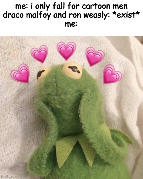 >w< | me: i only fall for cartoon men
draco malfoy and ron weasly: *exist*
me: | image tagged in harry potter | made w/ Imgflip meme maker