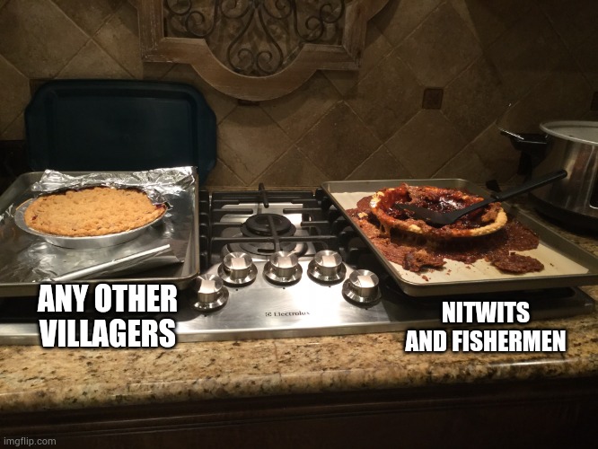 Useless trashes | NITWITS AND FISHERMEN; ANY OTHER VILLAGERS | image tagged in good pie bad pie | made w/ Imgflip meme maker