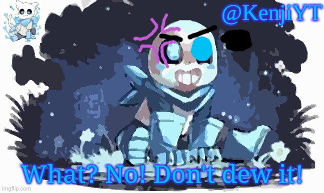 Blueberry Sans | What? No! Don't dew it! | image tagged in blueberry sans | made w/ Imgflip meme maker