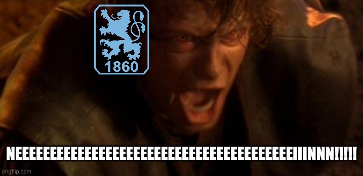 1860 fans after they got slipped by Ingolstadt and Bayern 2 | NEEEEEEEEEEEEEEEEEEEEEEEEEEEEEEEEEEEEEEEEIIINNN!!!!! | image tagged in io ti odio,1860,fussball,memes,star wars,anakin skywalker | made w/ Imgflip meme maker