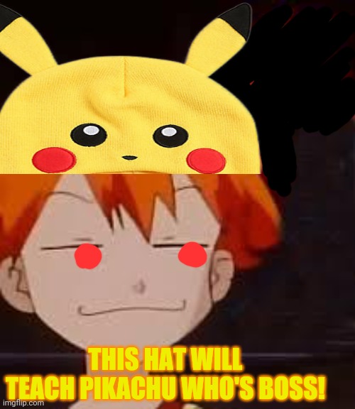 Misty's new hat! | THIS HAT WILL TEACH PIKACHU WHO'S BOSS! | image tagged in derp face misty,misty,pokemon,pikachu | made w/ Imgflip meme maker