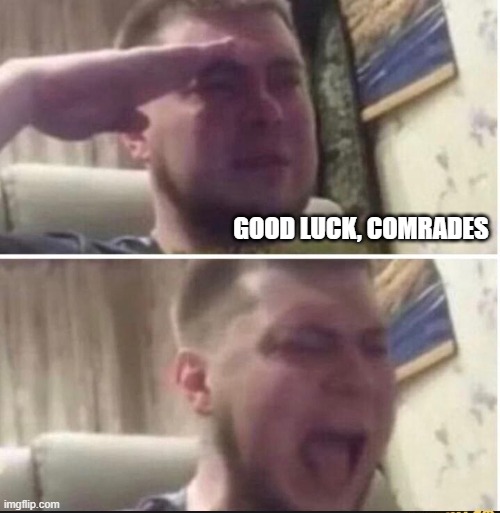Crying salute | GOOD LUCK, COMRADES | image tagged in crying salute | made w/ Imgflip meme maker