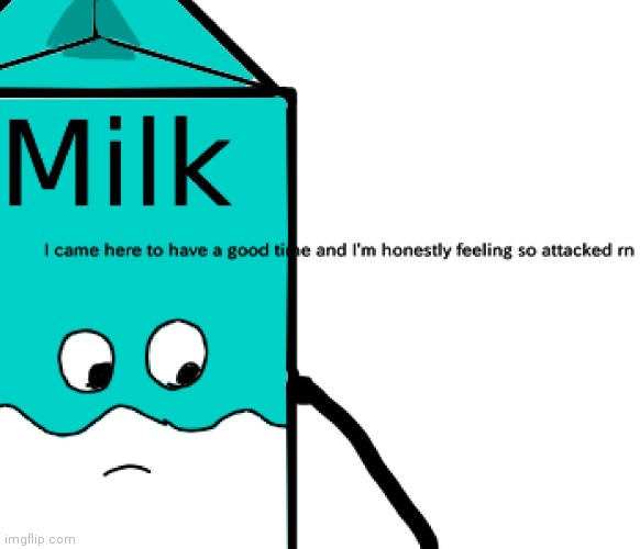 Memes and Milk feeling attacked | image tagged in memes and milk feeling attacked | made w/ Imgflip meme maker