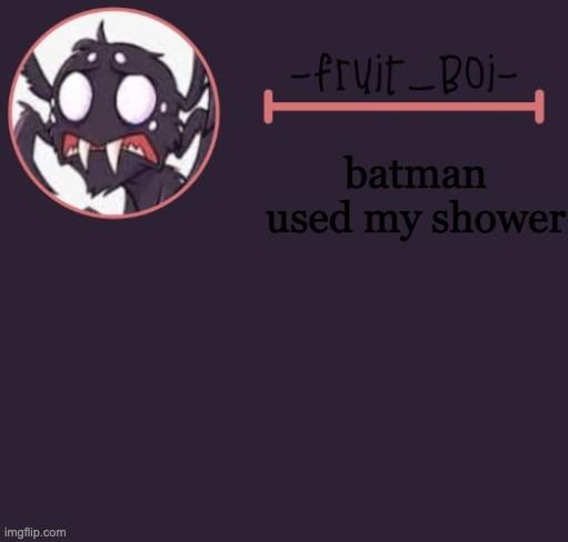 batman used my shower | image tagged in webber announcement 6 made by -suga- the_school-nurse | made w/ Imgflip meme maker