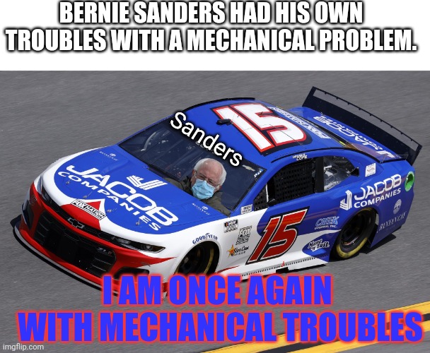 Neither Bernie nor Masced Man set a lap | BERNIE SANDERS HAD HIS OWN TROUBLES WITH A MECHANICAL PROBLEM. Sanders; I AM ONCE AGAIN 
WITH MECHANICAL TROUBLES | image tagged in bernie sanders,bernie,nmcs,nascar,memes | made w/ Imgflip meme maker