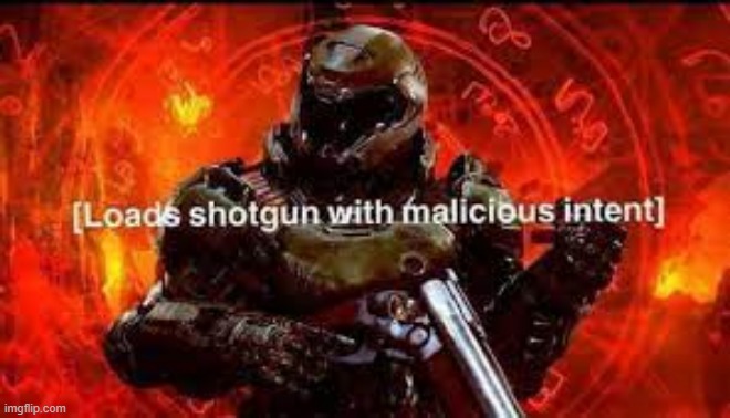 image tagged in doomguy loading a shotgun with malicious intent | made w/ Imgflip meme maker