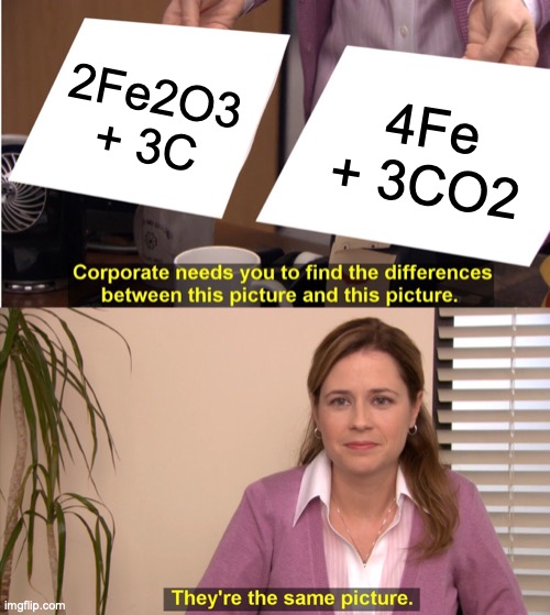They're The Same Picture Meme | 2Fe2O3 + 3C; 4Fe + 3CO2 | image tagged in memes,they're the same picture | made w/ Imgflip meme maker