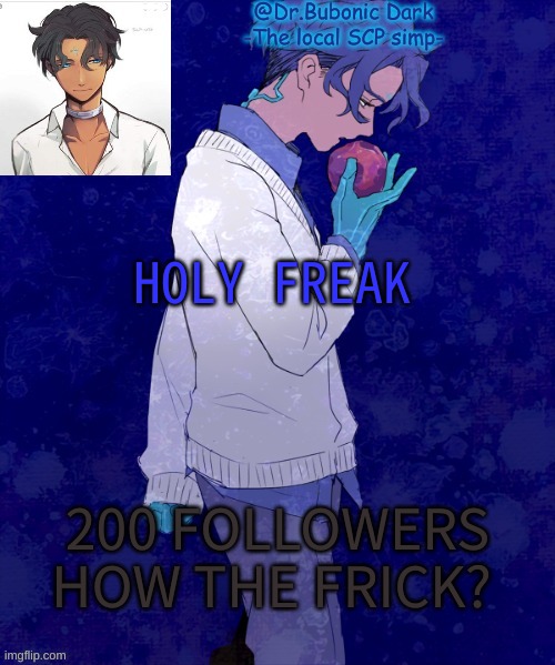 Thank you, all of you. | HOLY FREAK; 200 FOLLOWERS HOW THE FRICK? | image tagged in bubonics scp 073 temp | made w/ Imgflip meme maker