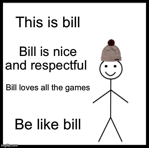 Be Like Bill Meme | This is bill; Bill is nice and respectful; Bill loves all the games; Be like bill | image tagged in memes,be like bill | made w/ Imgflip meme maker
