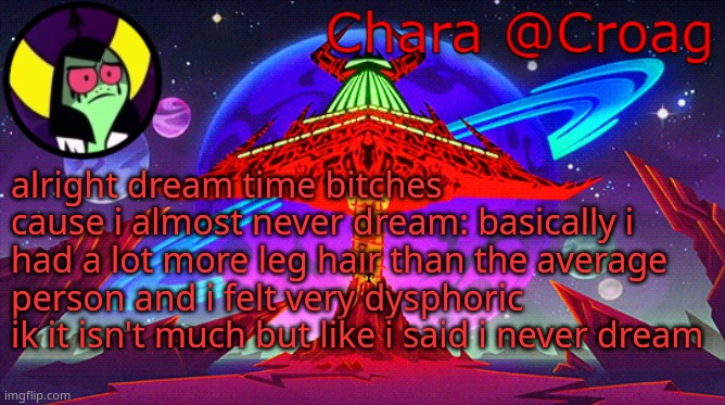 Chara's Lord Dominator temp | alright dream time bitches cause i almost never dream: basically i had a lot more leg hair than the average person and i felt very dysphoric ik it isn't much but like i said i never dream | image tagged in chara's lord dominator temp | made w/ Imgflip meme maker