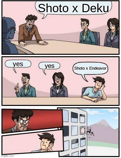 For All You Tododeku shippers | Shoto x Deku; yes; yes; Shoto x Endeavor | image tagged in memes,boardroom meeting suggestion | made w/ Imgflip meme maker
