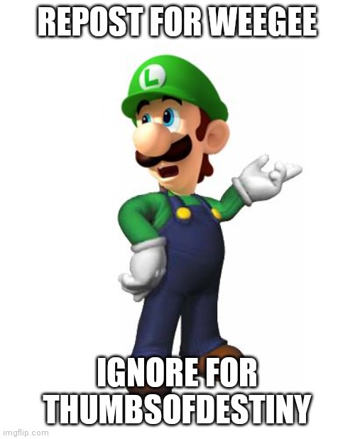 Logic Luigi | REPOST FOR WEEGEE; IGNORE FOR THUMBSOFDESTINY | image tagged in logic luigi | made w/ Imgflip meme maker