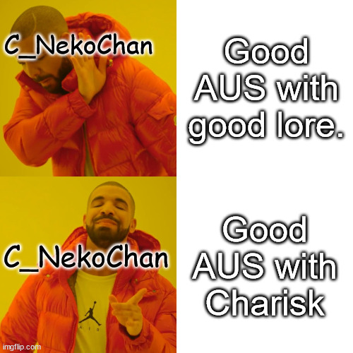 Lol, is kinda like that.. | Good AUS with good lore. C_NekoChan; Good AUS with Charisk; C_NekoChan | image tagged in memes,drake hotline bling,undertale | made w/ Imgflip meme maker