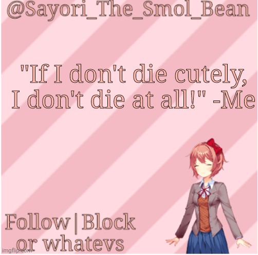 Sayori's NEW Temp! | "If I don't die cutely, I don't die at all!" -Me | image tagged in sayori's new temp | made w/ Imgflip meme maker