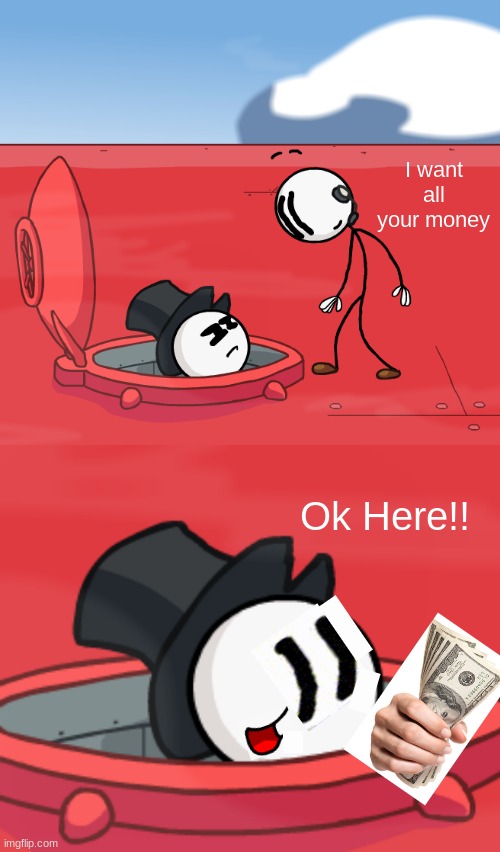 Good Ending: He Paid his money | I want all your money; Ok Here!! | image tagged in o hatchman of the airship | made w/ Imgflip meme maker