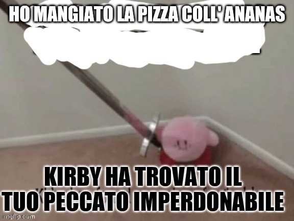 Kirby Italiano | HO MANGIATO LA PIZZA COLL' ANANAS | image tagged in kirby italiano | made w/ Imgflip meme maker