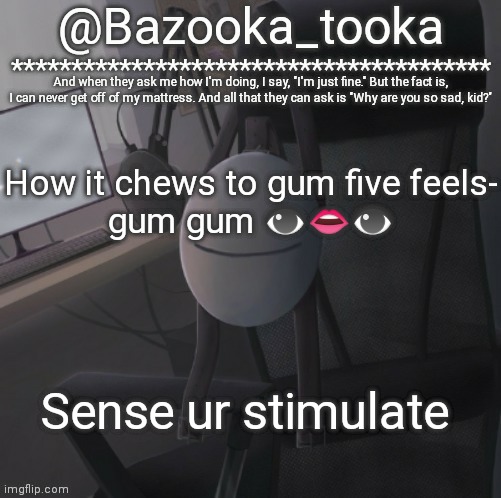 Bazooka's Mask Dream template | How it chews to gum five feels-
gum gum 👁️👄👁️; Sense ur stimulate | image tagged in bazooka's mask dream template | made w/ Imgflip meme maker