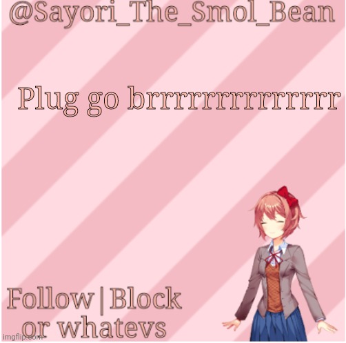 Sayori's NEW Temp! | Plug go brrrrrrrrrrrrrr | image tagged in sayori's new temp | made w/ Imgflip meme maker