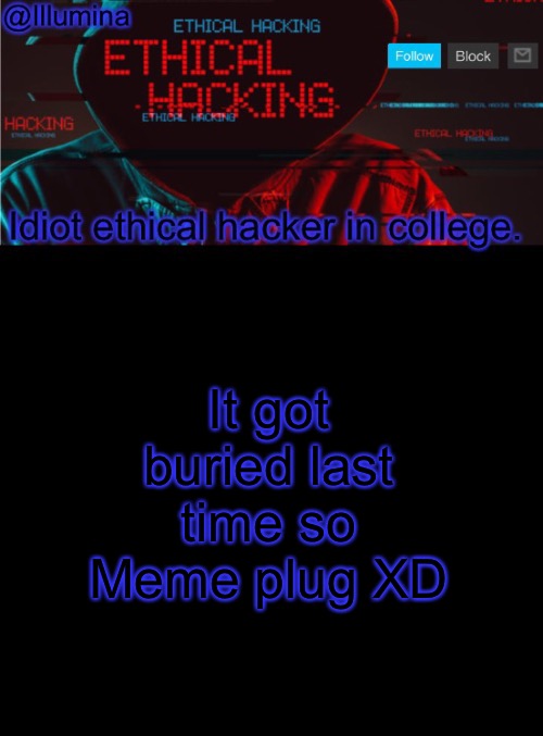 Illumina ethical hacking temp (extended) | It got buried last time so
Meme plug XD | image tagged in illumina ethical hacking temp extended | made w/ Imgflip meme maker