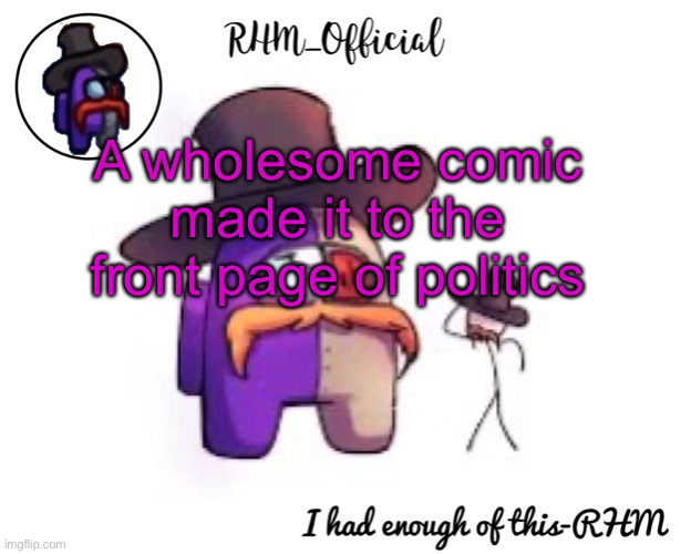 Rhm_Offical temp | A wholesome comic made it to the front page of politics | image tagged in rhm_offical temp | made w/ Imgflip meme maker