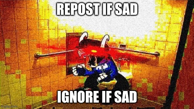 me when booba | REPOST IF SAD; IGNORE IF SAD | image tagged in me when booba | made w/ Imgflip meme maker