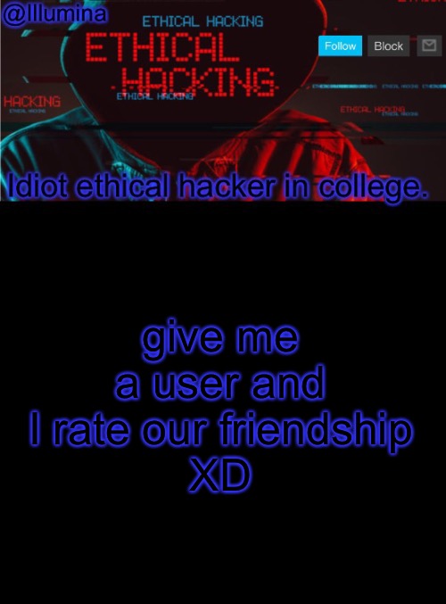 Illumina ethical hacking temp (extended) | give me a user and I rate our friendship
XD | image tagged in illumina ethical hacking temp extended | made w/ Imgflip meme maker