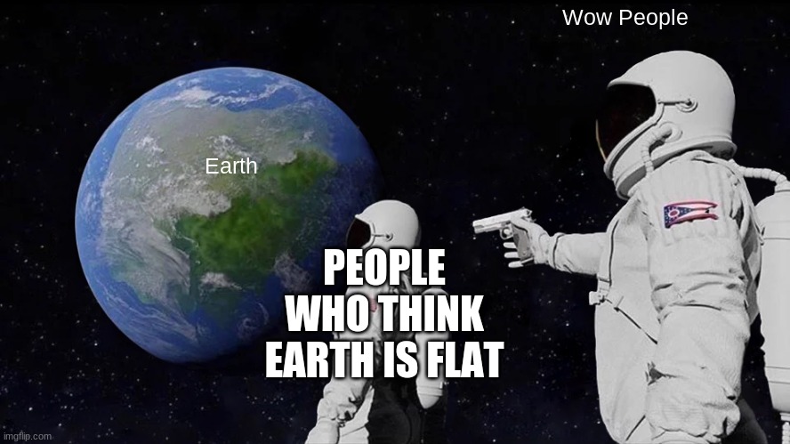 It is not | Wow People; Earth; PEOPLE WHO THINK EARTH IS FLAT | image tagged in memes,always has been,earth,earth is flat,flat,people | made w/ Imgflip meme maker