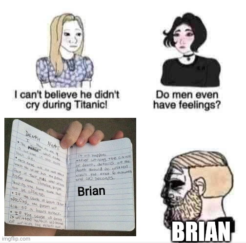 ? | BRIAN; Brian | image tagged in girls vs boys sad meme template | made w/ Imgflip meme maker