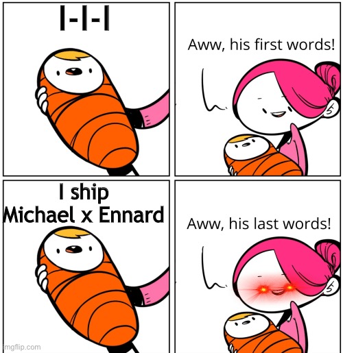 Aww his last words! | I-I-I; I ship Michael x Ennard | image tagged in aww his last words | made w/ Imgflip meme maker