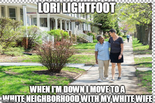 LORI LIGHTFOOT; WHEN I'M DOWN I MOVE TO A WHITE NEIGHBORHOOD WITH MY WHITE WIFE | made w/ Imgflip meme maker