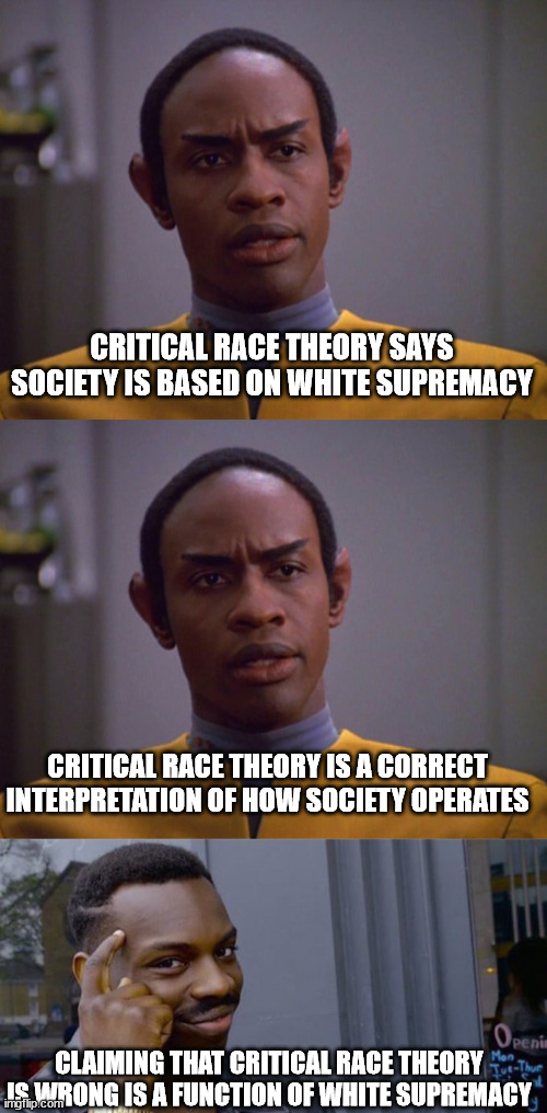 the circular logic of CRT | CRITICAL RACE THEORY SAYS SOCIETY IS BASED ON WHITE SUPREMACY; CRITICAL RACE THEORY IS A CORRECT INTERPRETATION OF HOW SOCIETY OPERATES; CLAIMING THAT CRITICAL RACE THEORY IS WRONG IS A FUNCTION OF WHITE SUPREMACY | image tagged in tuvok logic,point to head,woke,critical race theory,crt | made w/ Imgflip meme maker