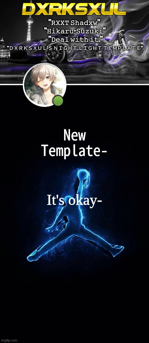 DXRKSXUL'S NIGHT LIGHT TEMP LMAO | It's okay-; New Template- | image tagged in dxrksxul's night light temp lmao | made w/ Imgflip meme maker