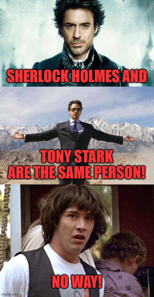SHERLOCK HOLMES AND TONY STARK ARE THE SAME PERSON! NO WAY! | image tagged in sherlock holmes,friday tony stark,bill and ted whoa | made w/ Imgflip meme maker