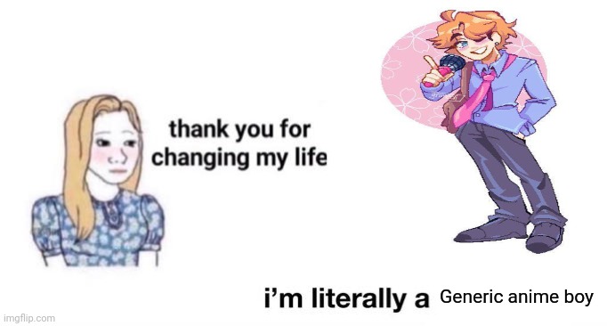 thank you for changing my life | Generic anime boy | image tagged in thank you for changing my life | made w/ Imgflip meme maker