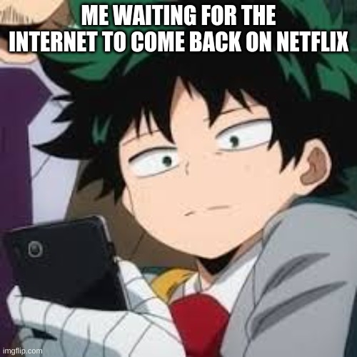 bad wifi!! BAD!! | ME WAITING FOR THE INTERNET TO COME BACK ON NETFLIX | image tagged in deku dissapointed | made w/ Imgflip meme maker