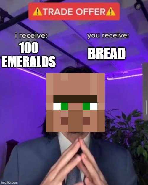 i receive you receive | 100 EMERALDS; BREAD | image tagged in trade offer,minecraft,minecraft villagers,funny | made w/ Imgflip meme maker