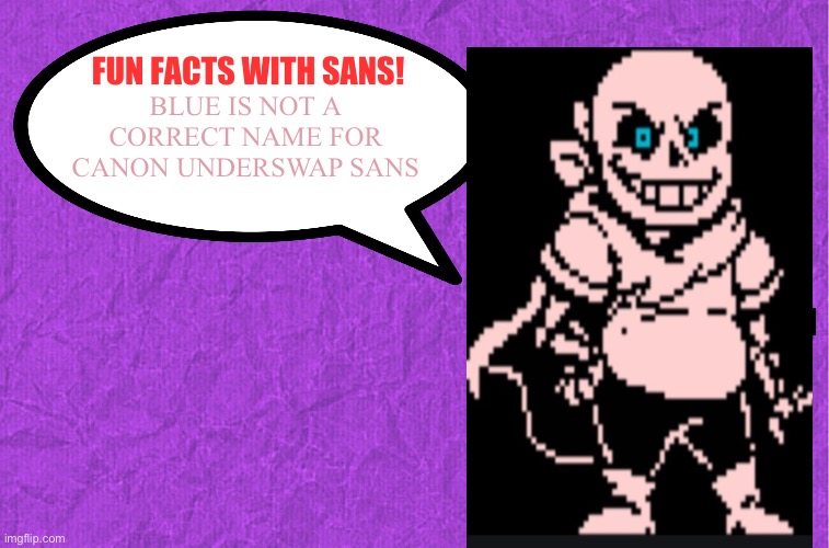 Fun Facts With Sans | BLUE IS NOT A CORRECT NAME FOR CANON UNDERSWAP SANS | image tagged in fun facts with sans | made w/ Imgflip meme maker