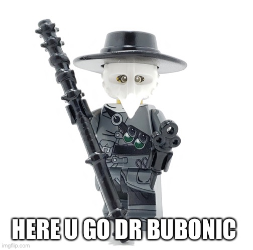 HERE U GO DR BUBONIC | made w/ Imgflip meme maker