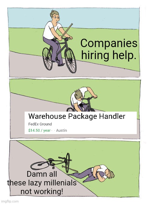 Cant find help | Companies hiring help. Damn all these lazy millenials not working! | image tagged in memes,bike fall,worker shortage explained | made w/ Imgflip meme maker
